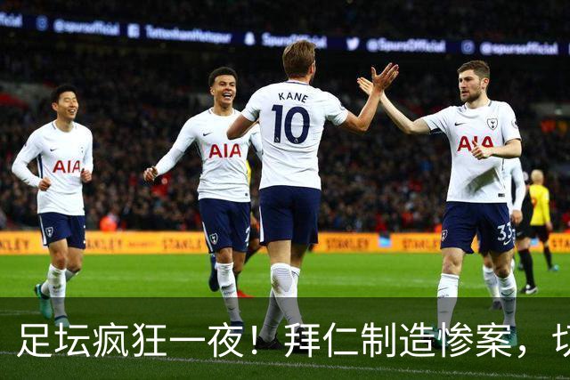 足坛疯狂一夜！拜仁制造惨案，切尔西爆冷溃败，摩纳哥绝杀登顶